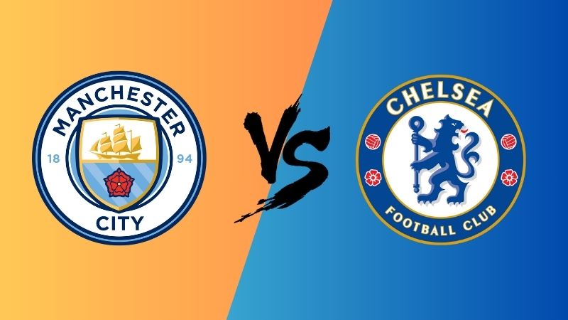 Dự đoán trận Man City vs Chelsea